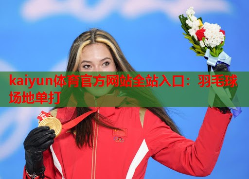 kaiyun体育官方网站全站入口：羽毛球场地单打