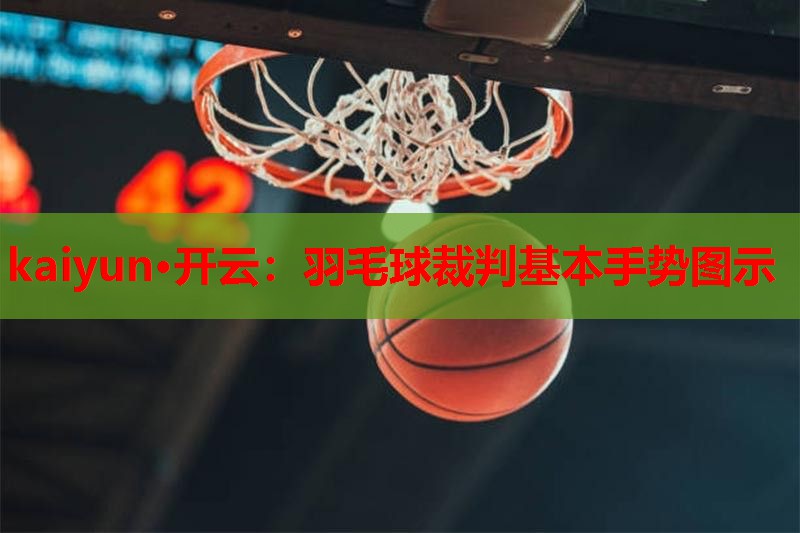 kaiyun·开云：羽毛球裁判基本手势图示