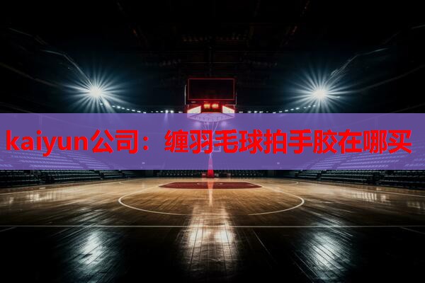 缠羽毛球拍手胶在哪买
