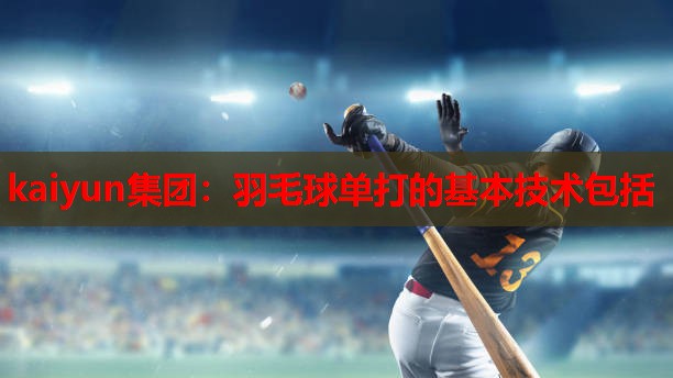 羽毛球单打的基本技术包括